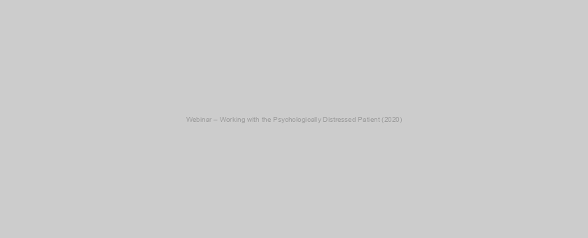 Webinar – Working with the Psychologically Distressed Patient (2020)